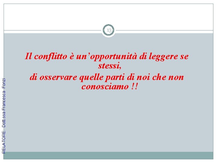 RELATORE: Dott. ssa Francesca Fonzi 13 Il conflitto è un’opportunità di leggere se stessi,