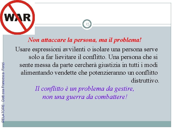 RELATORE: Dott. ssa Francesca Fonzi 15 Non attaccare la persona, ma il problema! Usare