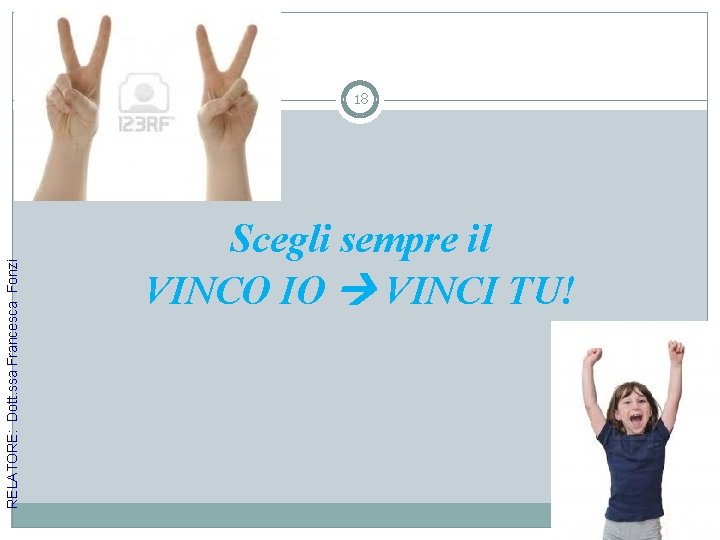 RELATORE: Dott. ssa Francesca Fonzi 18 Scegli sempre il VINCO IO VINCI TU! 