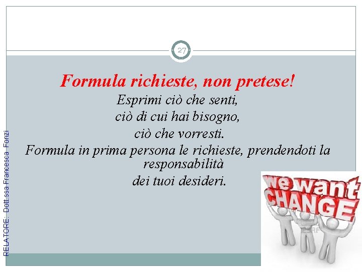 27 RELATORE: Dott. ssa Francesca Fonzi Formula richieste, non pretese! Esprimi ciò che senti,