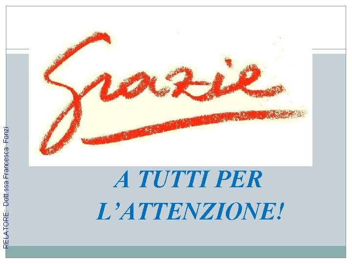 RELATORE: Dott. ssa Francesca Fonzi 34 A TUTTI PER L’ATTENZIONE! 