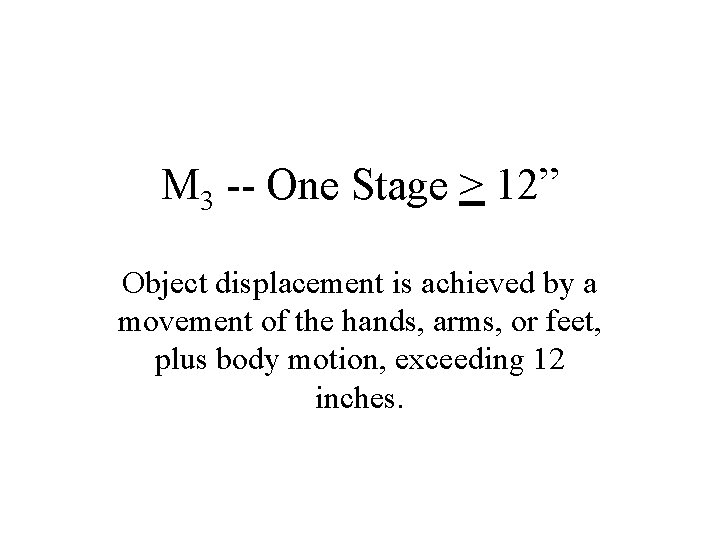 M 3 -- One Stage > 12” Object displacement is achieved by a movement