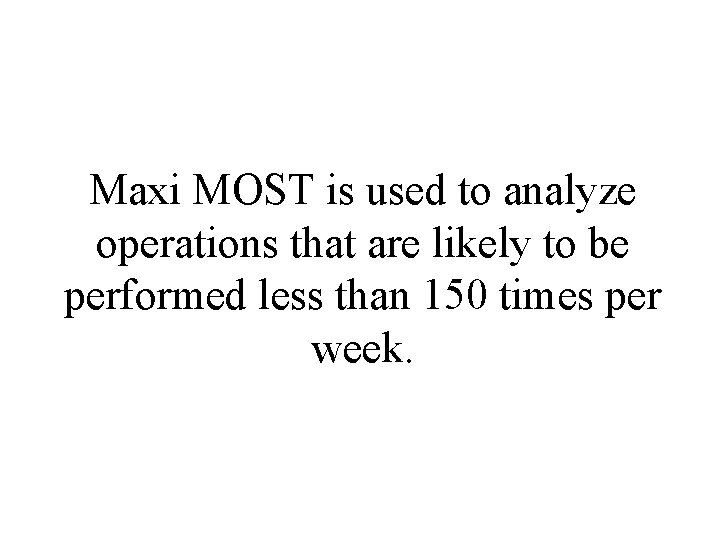 Maxi MOST is used to analyze operations that are likely to be performed less