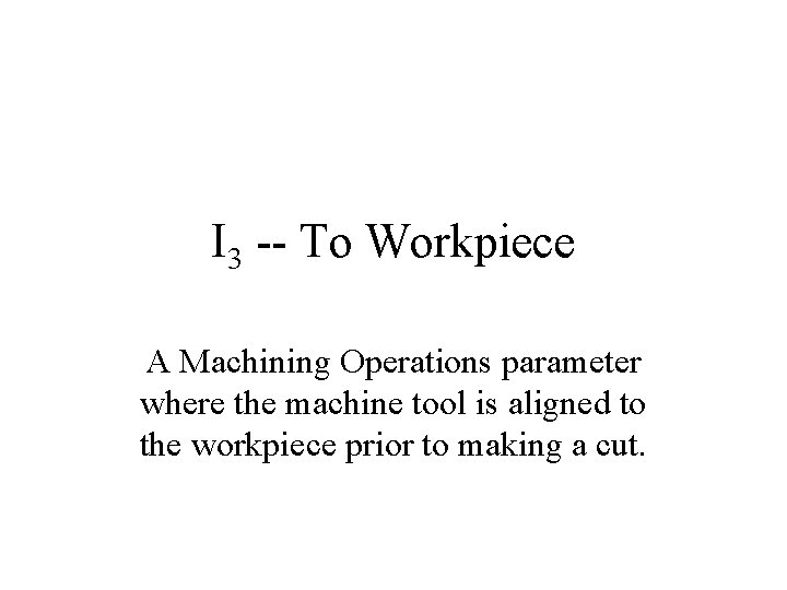 I 3 -- To Workpiece A Machining Operations parameter where the machine tool is