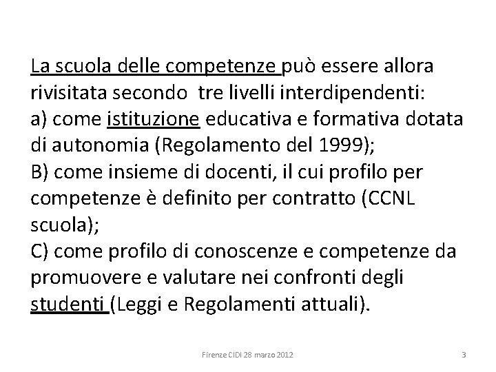 La scuola delle competenze può essere allora rivisitata secondo tre livelli interdipendenti: a) come