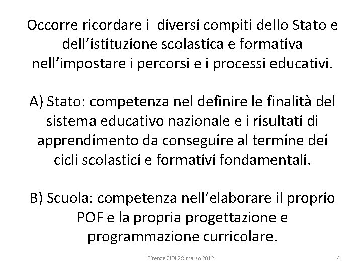 Occorre ricordare i diversi compiti dello Stato e dell’istituzione scolastica e formativa nell’impostare i