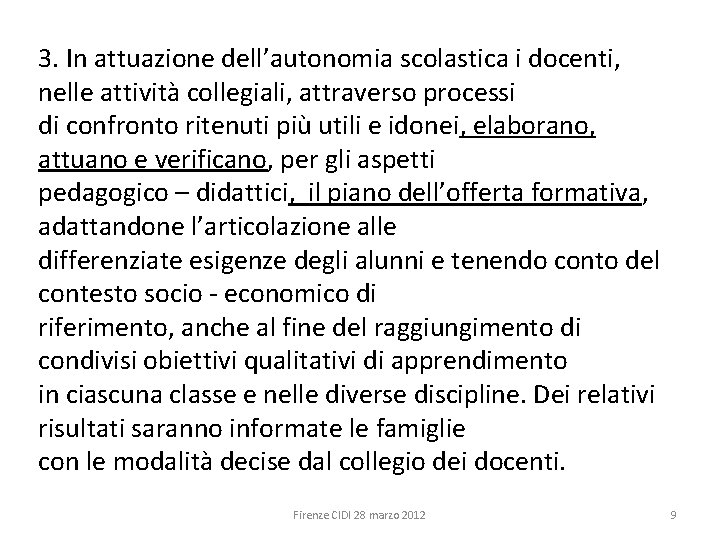 3. In attuazione dell’autonomia scolastica i docenti, nelle attività collegiali, attraverso processi di confronto
