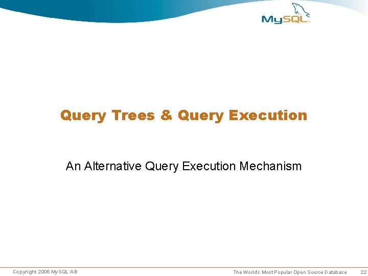 Query Trees & Query Execution An Alternative Query Execution Mechanism Copyright 2006 My. SQL Query Trees & Query Execution An Alternative Query Execution Mechanism Copyright 2006 My. SQL