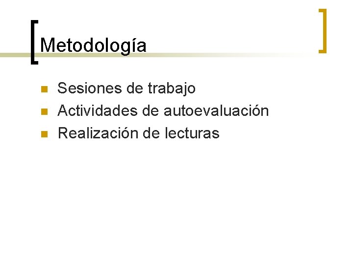 Metodología n n n Sesiones de trabajo Actividades de autoevaluación Realización de lecturas 