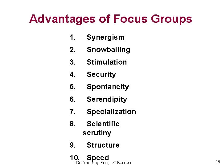 Advantages of Focus Groups 1. Synergism 2. Snowballing 3. Stimulation 4. Security 5. Spontaneity Advantages of Focus Groups 1. Synergism 2. Snowballing 3. Stimulation 4. Security 5. Spontaneity