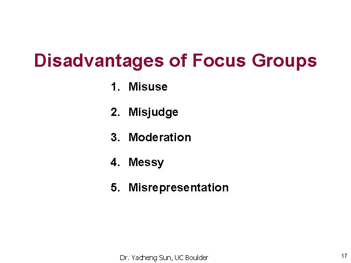 Disadvantages of Focus Groups 1. Misuse 2. Misjudge 3. Moderation 4. Messy 5. Misrepresentation