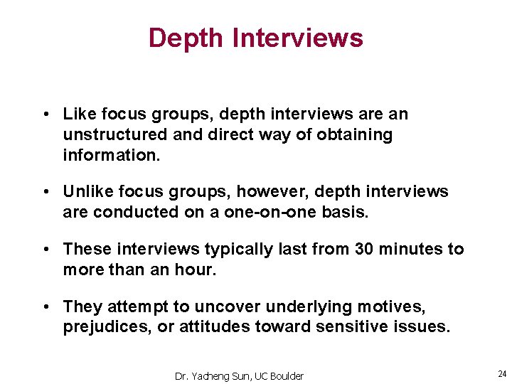 Depth Interviews • Like focus groups, depth interviews are an unstructured and direct way