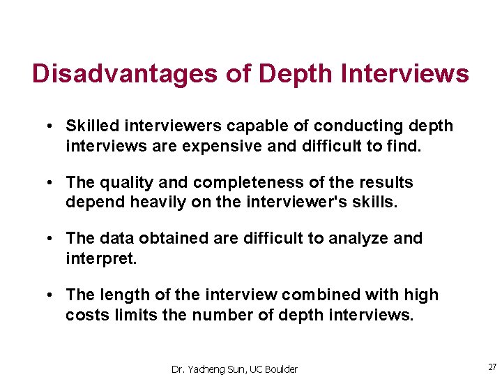 Disadvantages of Depth Interviews • Skilled interviewers capable of conducting depth interviews are expensive