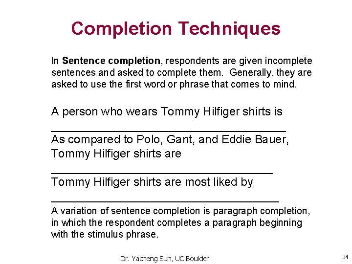 Completion Techniques In Sentence completion, respondents are given incomplete sentences and asked to complete