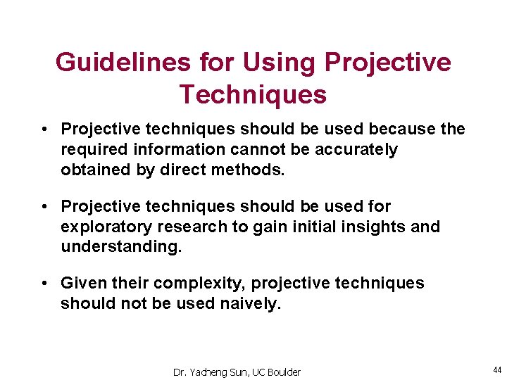 Guidelines for Using Projective Techniques • Projective techniques should be used because the required