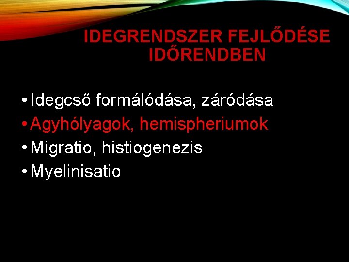 IDEGRENDSZER FEJLŐDÉSE IDŐRENDBEN • Idegcső formálódása, záródása • Agyhólyagok, hemispheriumok • Migratio, histiogenezis •