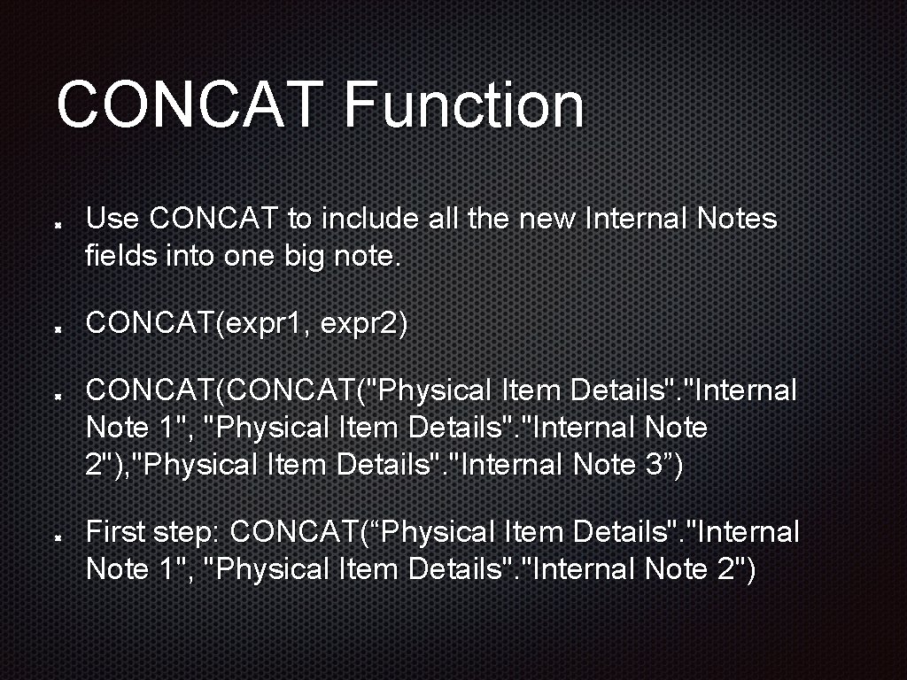CONCAT Function Use CONCAT to include all the new Internal Notes fields into one CONCAT Function Use CONCAT to include all the new Internal Notes fields into one