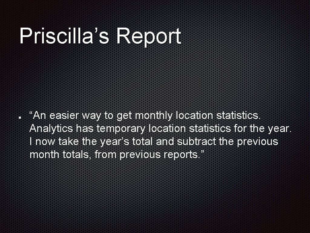 Priscilla’s Report “An easier way to get monthly location statistics. Analytics has temporary location Priscilla’s Report “An easier way to get monthly location statistics. Analytics has temporary location