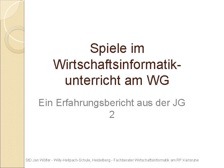 Spiele im Wirtschaftsinformatikunterricht am WG Ein Erfahrungsbericht aus der JG 2 St. D Jan