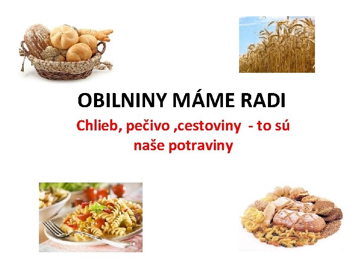 OBILNINY MÁME RADI Chlieb, pečivo , cestoviny - to sú naše potraviny 
