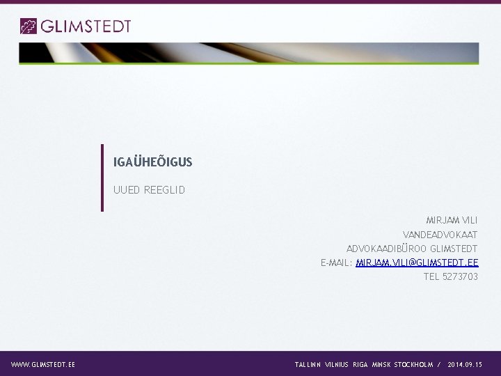 IGAÜHEÕIGUS UUED REEGLID MIRJAM VILI VANDEADVOKAAT ADVOKAADIBÜROO GLIMSTEDT E-MAIL: MIRJAM. VILI@GLIMSTEDT. EE TEL 5273703