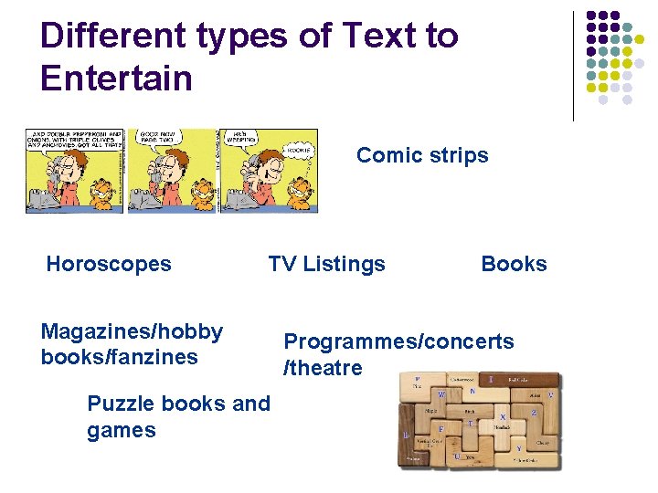 Different types of Text to Entertain Comic strips Horoscopes TV Listings Magazines/hobby books/fanzines Puzzle Different types of Text to Entertain Comic strips Horoscopes TV Listings Magazines/hobby books/fanzines Puzzle