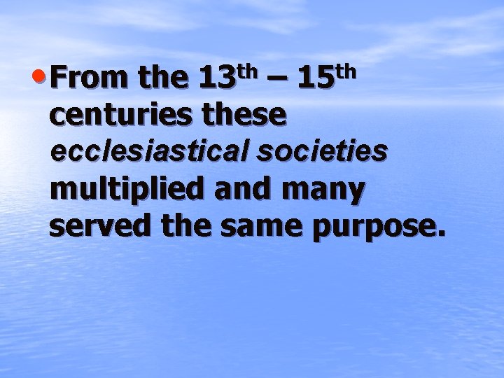  • From the 13 th – 15 th centuries these ecclesiastical societies multiplied