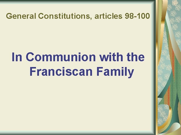 General Constitutions, articles 98 -100 In Communion with the Franciscan Family 