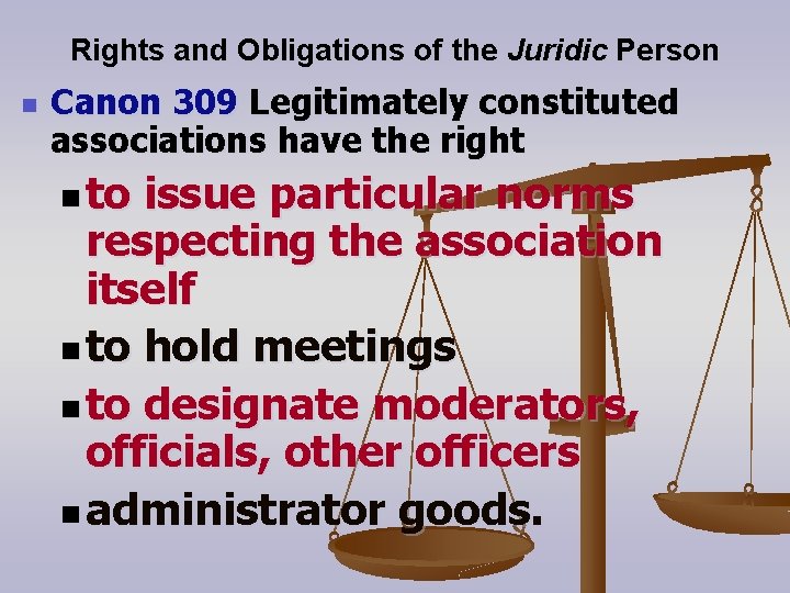 Rights and Obligations of the Juridic Person n Canon 309 Legitimately constituted associations have