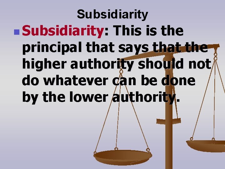 Subsidiarity n Subsidiarity: This is the principal that says that the higher authority should