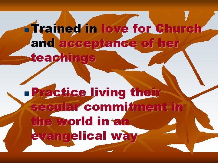 n n Trained in love for Church and acceptance of her teachings Practice living