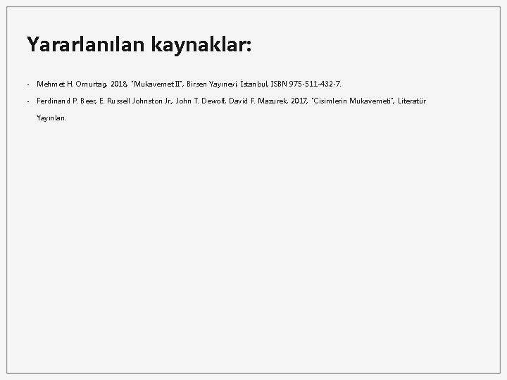 Yararlanılan kaynaklar: - Mehmet H. Omurtag, 2018, "Mukavemet II", Birsen Yayınevi, İstanbul, ISBN 975