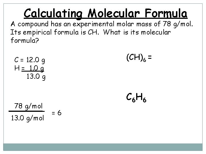 Calculating Molecular Formula A compound has an experimental molar mass of 78 g/mol. Its