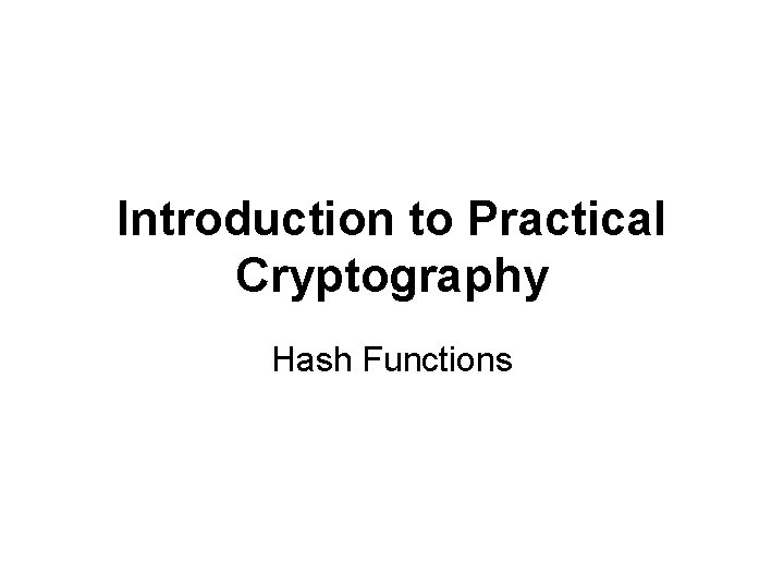 Introduction to Practical Cryptography Hash Functions 