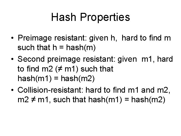 Hash Properties • Preimage resistant: given h, hard to find m such that h