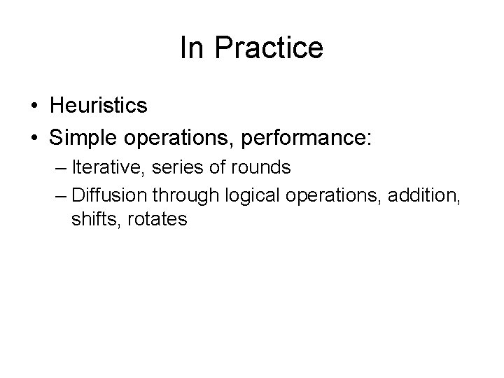 In Practice • Heuristics • Simple operations, performance: – Iterative, series of rounds –