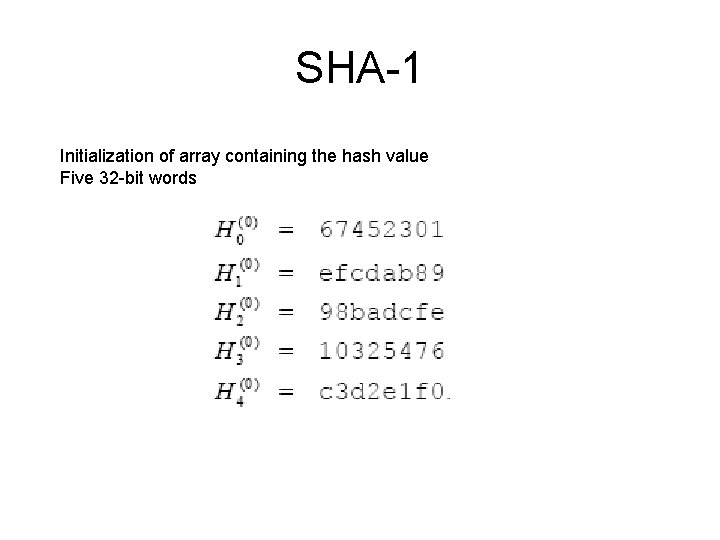 SHA-1 Initialization of array containing the hash value Five 32 -bit words 