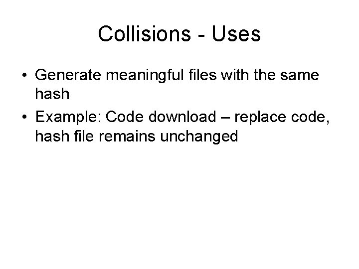 Collisions - Uses • Generate meaningful files with the same hash • Example: Code
