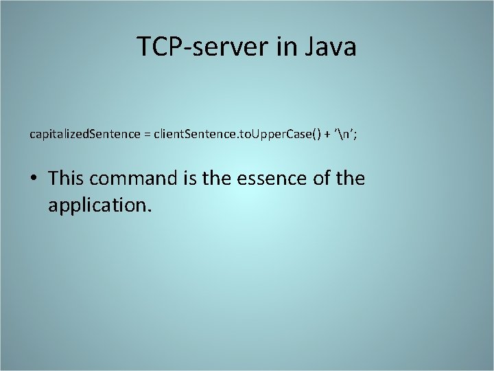 TCP-server in Java capitalized. Sentence = client. Sentence. to. Upper. Case() + ’n’; •