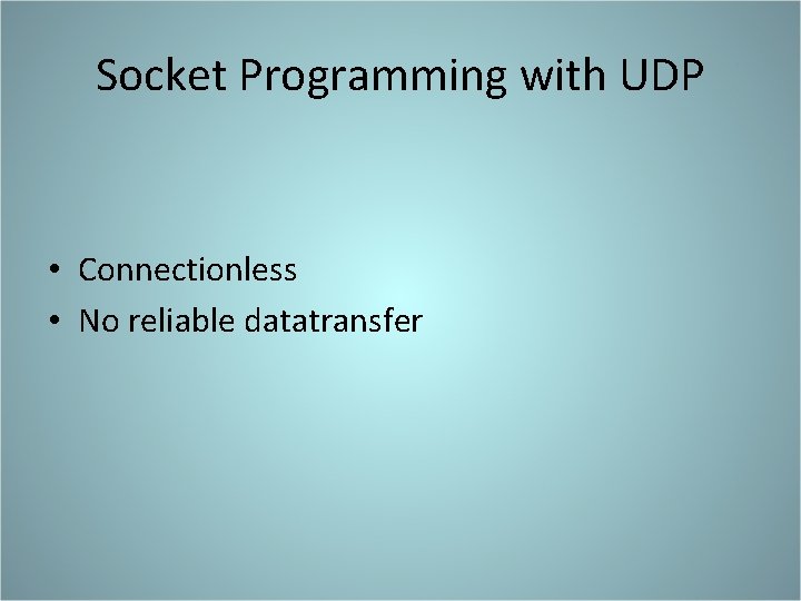 Socket Programming with UDP • Connectionless • No reliable datatransfer 