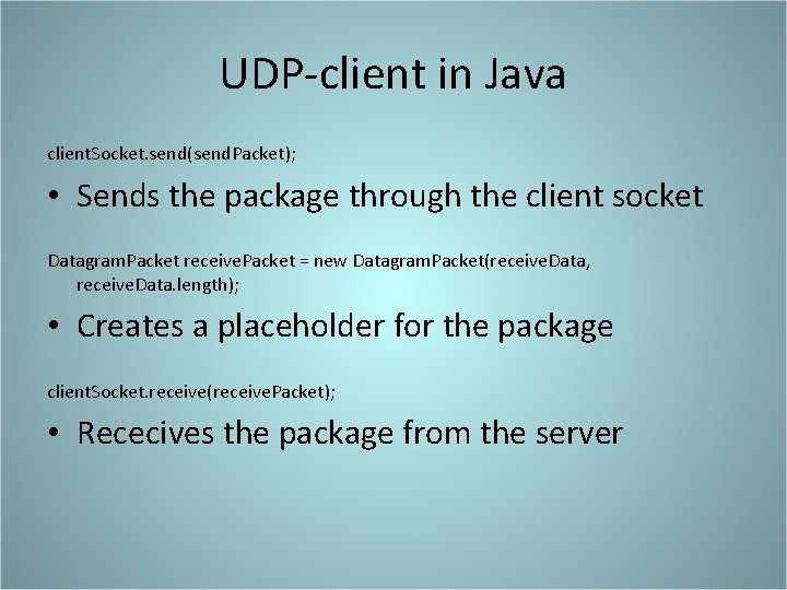 UDP-client in Java client. Socket. send(send. Packet); • Sends the package through the client