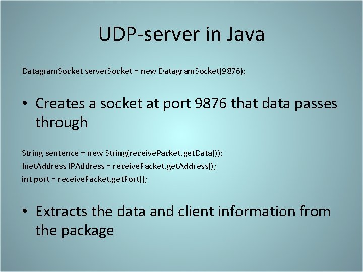 UDP-server in Java Datagram. Socket server. Socket = new Datagram. Socket(9876); • Creates a