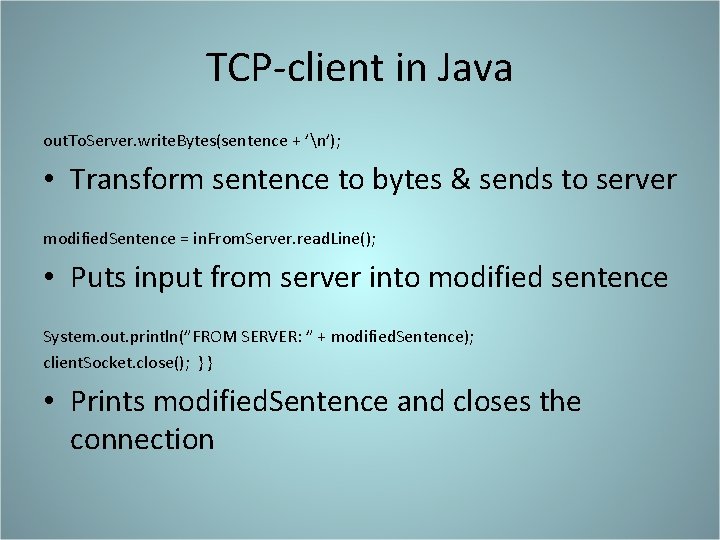 TCP-client in Java out. To. Server. write. Bytes(sentence + ’n’); • Transform sentence to