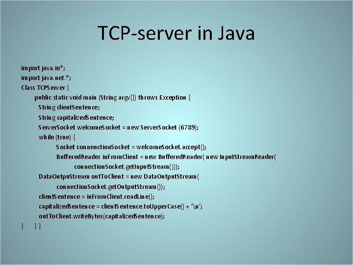 TCP-server in Java import java. io*; import java. net. *; Class TCPServer { public