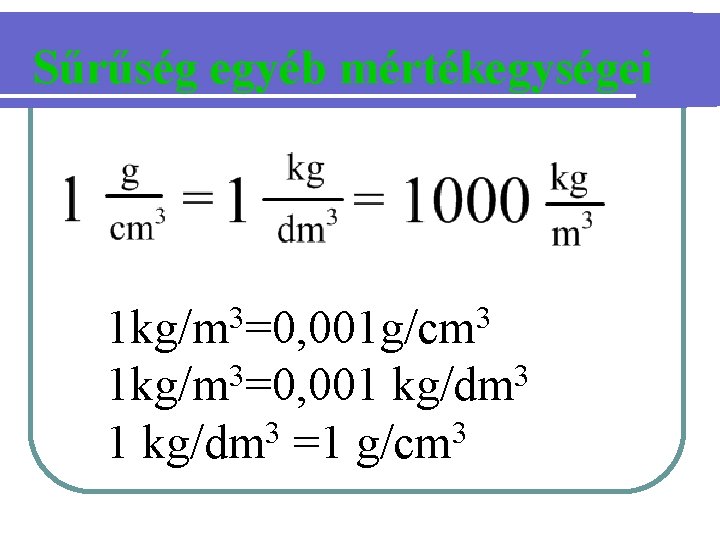 Sűrűség egyéb mértékegységei 1 kg/m 3=0, 001 g/cm 3 3 3 1 kg/m =0,