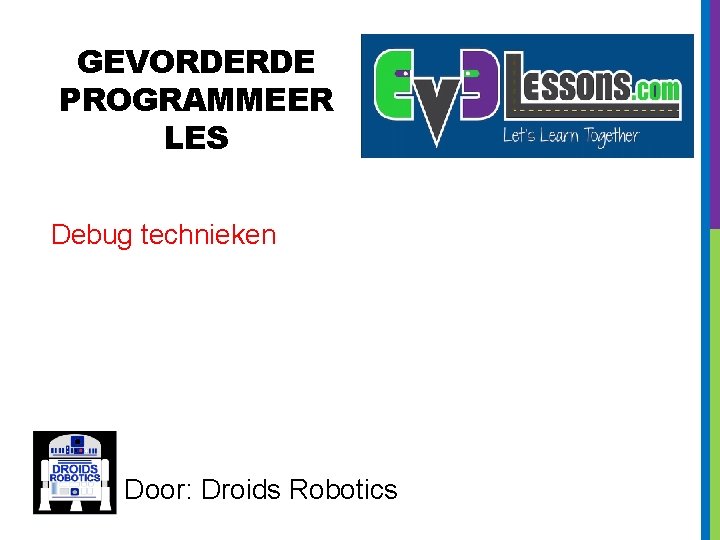 GEVORDERDE PROGRAMMEER LES Debug technieken Door: Droids Robotics 