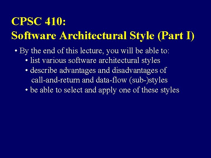 CPSC 410: Software Architectural Style (Part I) • By the end of this lecture,