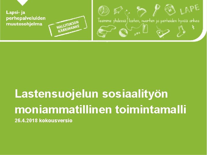 Lastensuojelun sosiaalityön moniammatillinen toimintamalli 26. 4. 2018 kokousversio 