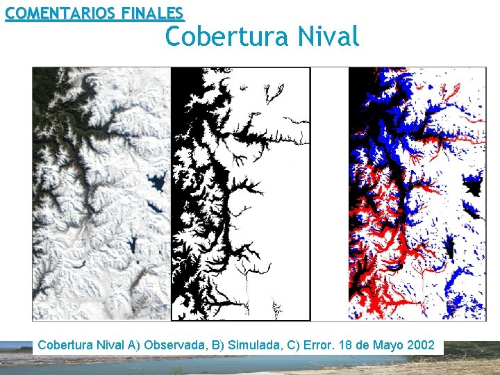 COMENTARIOS FINALES Cobertura Nival A) Observada, B) Simulada, C) Error. 18 de Mayo 2002