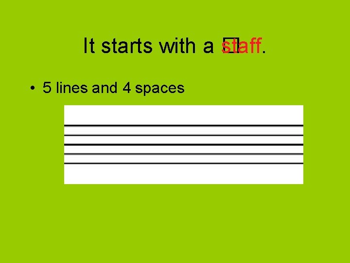 It starts with a � staff. • 5 lines and 4 spaces 